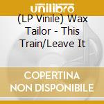 (LP Vinile) Wax Tailor - This Train/Leave It vinile