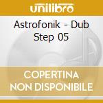 Astrofonik - Dub Step 05 cd musicale di Astrofonik