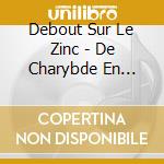 Debout Sur Le Zinc - De Charybde En Scylla cd