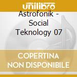 Astrofonik - Social Teknology 07 cd musicale di Astrofonik