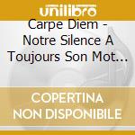 Carpe Diem - Notre Silence A Toujours Son Mot ? cd musicale di Carpe Diem