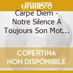 Carpe Diem - Notre Silence A Toujours Son Mot ? cd
