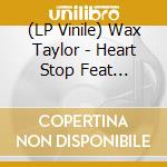 (LP Vinile) Wax Taylor - Heart Stop Feat Jennifer Charles lp vinile