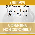 (LP Vinile) Wax Taylor - Heart Stop Feat Jennifer Charles vinile