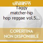 Taggy matcher-hip hop reggae vol.5 cd cd