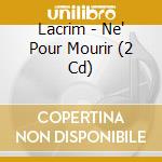 Lacrim - Ne' Pour Mourir (2 Cd) cd