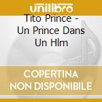 Tito Prince - Un Prince Dans Un Hlm cd musicale di Tito Prince