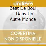 Beat De Boul - Dans Un Autre Monde cd