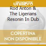 Rod Anton & The Ligerians Resonin In Dub cd