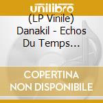 (LP Vinile) Danakil - Echos Du Temps (Gatefold) (2 Lp) vinile