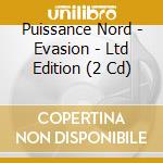 Puissance Nord - Evasion - Ltd Edition (2 Cd) cd