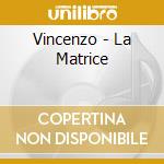 Vincenzo - La Matrice cd