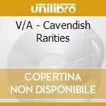 V/A - Cavendish Rarities cd musicale di V/A