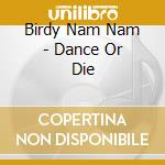 Birdy Nam Nam - Dance Or Die cd musicale