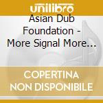 Asian Dub Foundation - More Signal More Noise cd