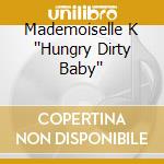 Mademoiselle K ''Hungry Dirty Baby'' cd