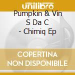 Pumpkin & Vin S Da C - Chimiq Ep cd