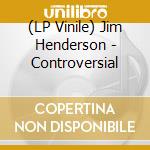 (LP Vinile) Jim Henderson - Controversial