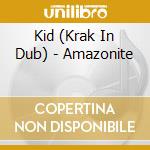 Kid (Krak In Dub) - Amazonite cd musicale di Kid (Krak In Dub)