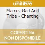 Marcus Gad And Tribe - Chanting cd musicale di Marcus Gad And Tribe