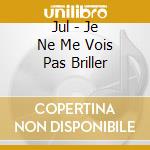 Jul - Je Ne Me Vois Pas Briller cd