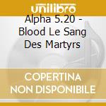 Alpha 5.20 - Blood Le Sang Des Martyrs