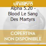 Alpha 5.20 - Blood Le Sang Des Martyrs cd