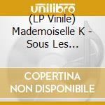 (LP Vinile) Mademoiselle K - Sous Les Brulures L'Incandescence Intacte vinile