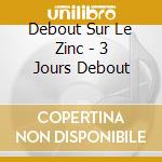Debout Sur Le Zinc - 3 Jours Debout cd