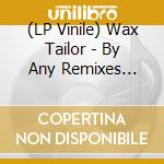 (LP Vinile) Wax Tailor - By Any Remixes Necessary lp vinile di Wax Tailor