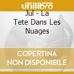 Jul - La Tete Dans Les Nuages cd