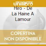 Hiro - De La Haine A Lamour cd