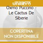 Oxmo Puccino - Le Cactus De Siberie cd musicale di Oxmo Puccino