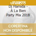 Dj Hamida - A La Bien Party Mix 2018 cd
