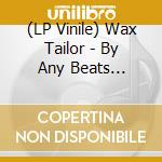 (LP Vinile) Wax Tailor - By Any Beats Necessary (Instrumental Version) (2 Lp) lp vinile di Wax Tailor