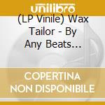 (LP Vinile) Wax Tailor - By Any Beats Necessary (Instrumental Version) (2 Lp) vinile