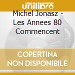 Michel Jonasz - Les Annees 80 Commencent cd