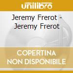 Jeremy Frerot - Jeremy Frerot cd musicale di Jeremy Frerot