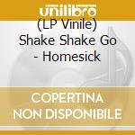 (LP Vinile) Shake Shake Go - Homesick vinile