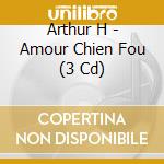 Arthur H - Amour Chien Fou (3 Cd) cd