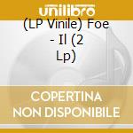 (LP Vinile) Foe - Il (2 Lp) vinile