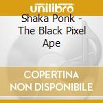 Shaka Ponk - The Black Pixel Ape cd