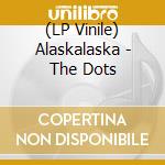 (LP Vinile) Alaskalaska - The Dots lp vinile