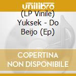 (LP Vinile) Yuksek - Do Beijo (Ep) lp vinile di Yuksek
