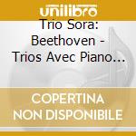 Trio Sora: Beethoven - Trios Avec Piano (3 Cd) cd