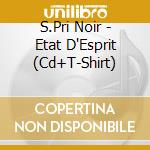 S.Pri Noir - Etat D'Esprit (Cd+T-Shirt) cd musicale