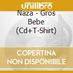 Naza - Gros Bebe (Cd+T-Shirt) cd