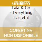Lala & Ce - Everything Tasteful cd