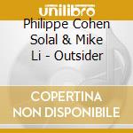 Philippe Cohen Solal & Mike Li - Outsider cd musicale