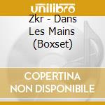 Zkr - Dans Les Mains (Boxset) cd